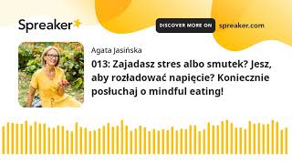 013: Zajadasz stres albo smutek? Jesz, aby rozładować napięcie? Koniecznie posłuchaj o mindful eatin