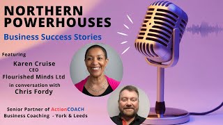 Northern Powerhouses - Business Success Stories with Karen Cruise of Flourished Minds Ltd