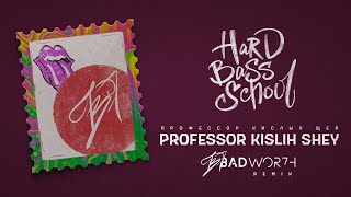 Hard Bass School - Professor Kislih Shey (BADWOR7H Remix)