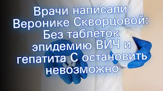 Врачи написали Веронике Скворцовой: Без таблеток эпидемию ВИЧ и гепатита С остановить невозможно