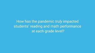 How has the pandemic truly impacted students’ reading and math performance at each grade level?