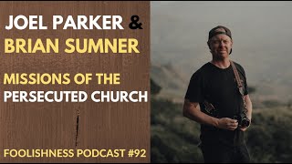 JOEL PARKER & BRIAN SUMNER - MISSIONS OF THE PERSECUTED CHURCH - FOOLISHNESS PODCAST #92 - 2021