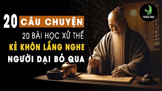 20 Câu Chuyện 20 Bài Học Xử Thế Trí Tuệ Của Cổ Nhân, Người Khôn Lắng Nghe, Kẻ Dại Bỏ Qua