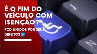 É O FIM DO VEÍCULO COM ISENÇÃO? PCD UNIDOS POR SEUS DIREITOS.@SilvinhoSobreRodas