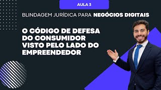 Aula 3 - O código de defesa do consumidor visto pelo lado do empreendedor