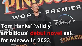 Tom Hanks' 'wildly ambitious' debut novel set for release in 2023