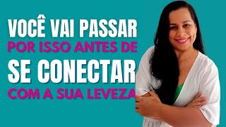 VOCÊ vai passar por isso antes de se CONECTAR com a sua LEVEZA