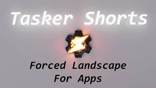 Tasker Shorts   Forced Landscape For Apps