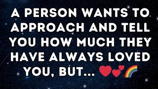 A Person wants to Approach and Tell You How Much They Have Always Loved You, but... ❤️💕🌈