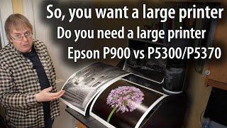 Do you want a big printer? Do you need a big printer P900 vs P5300/P5370 both 17" but very different