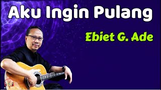 Ebiet G.  Ade  -  Aku Ingin Pulang  (Lirik Lagu)