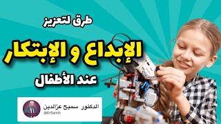 كيف نعزز الإبداع و الابتكار عند أطفالنا ؟ #الدكتور_سميح_عزالدين