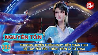 Nguyên Tôn | Tập 292: Thương Huyền Thiên Nguy Hiểm, Thần Linh Đệ Tam Yêu Yêu, Thôn Thôn Là Tổ Thao