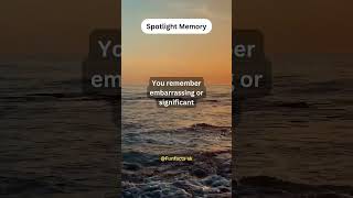 Spotlight Memory, You remember embarrassing or significant...