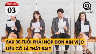 Sau 30 tuổi phải nộp đơn xin việc, liệu có là thất bại? | TỔ BUÔN 247 (03/05/2024)