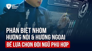 PHÂN BIỆT NHÓM HƯỚNG NỘI & HƯỚNG NGOẠI ĐỂ LỰA CHỌN ĐỘI NGŨ PHÙ HỢP