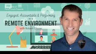 Petra Coach Presents, "Engaged, Accountable & Performing in a Remote Environment" with Robert Glazer