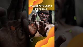 Sejarah Singkat Tradisi Potong Jari Suku Dani di Papua