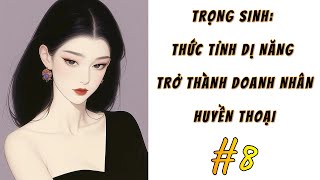 [8] - TRỌNG SINH: THỨC TỈNH DỊ NĂNG TRỞ THÀNH DOANH NHÂN HUYỀN THOẠI