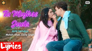 Tu Mujhse Juda (Lyrics) | Akhil Sachdeva | Mohsin Khan & Eisha Singh | SuperNkLyrics |