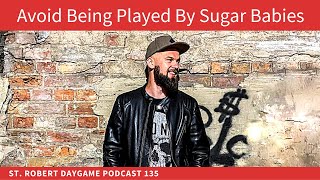 How To Sleep With Sugar Babies(And Avoid Being Played By Them) | St. Robert Daygame Podcast 135