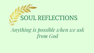 Soul Reflections: Anything is possible when we ask from God