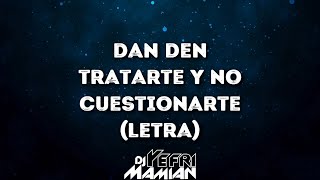 La Dan Den - Tratarte Y No Cuestionarte (Letra) | DJYefriMamian