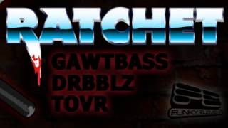 GAWTBASS x DRBBLZ x TOVR - Ratchet (FREE DOWNLOAD!)