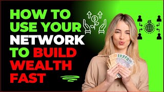 How to Use Your Network to Build Wealth Fast