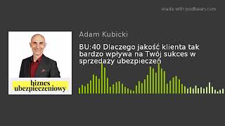 BU:40 Dlaczego jakość klienta tak bardzo wpływa na Twój sukces w sprzedaży ubezpieczeń