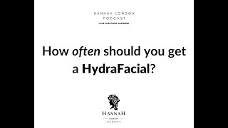 How often should you get a HydraFacial? -  Hannah London Podcast