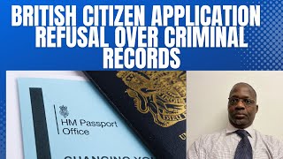 BRITISH CITIZEN APPLICATION REFUSAL OVER CRIMINAL RECORD