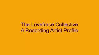 The Loveforce Collective A Recording Artist Profile