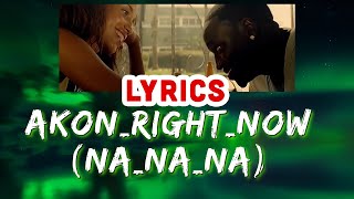 Akon Right Now (NA NA NA )LYRICS