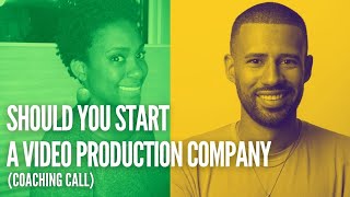 Should you start a video production company? (Coaching Call)