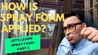 Let's Learn Spray Foam Insulation Part 3 / How is it applied?