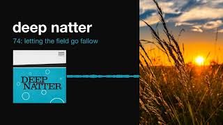 Deep Natter 74: Letting the Field Go Fallow