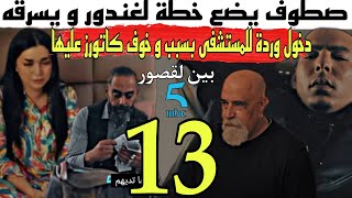 الحلقة 13 من مسلسل بين لقصور/دخول وردة للمستشفى و خوف لكتورز عليها/صطوف يستطيع سرقة الغندور