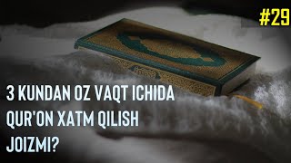 29-Savol :3 kundan oz vaqt ichida qur'on xatm qilish joizmi?Abdulloh Zufar