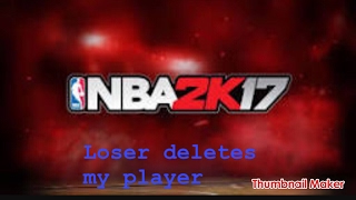 NBA 2K17 LOSER DELETE MYPLAYER!!!