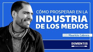 Cómo prosperar en la industria de los medios | Mauricio Cabrera | DEMENTES UNSCHOOL #028