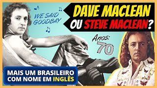 DAVE MACLEAN OU STEVE MACLEAN? | WE SAID GOODBYE  ANOS 70 | MAIS UM BRASILEIRO COM NOME EM INGLÊS 🎶