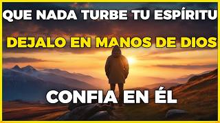 QUE NADA TURBE TU ESPÍRITU Y TU CAMINO DIOS SE ENCARGARA DE TODO | MOTIVACIÓN CRISTIANA