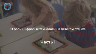 Внуковский М.В. о роли цифровых технологий в детском отдыхе»