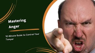 Mastering Anger: 10-Minute Guide to Control Your Temper