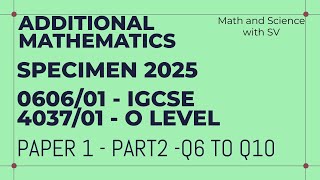 2025 Specimen Paper 1  Additional Mathematics IGCSE(0606) /O Level(4037) Q6toQ10 | Part 2/2