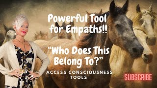 "Who Does This Belong To?"  Access Consciousness Tool for EMPATHS!