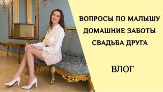 ВЛОГ: СВАДЬБА ДРУГА | ВОПРОСЫ ПО МАЛЫШУ | ДОМАШНИЕ ЗАБОТЫ