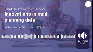 Paragon Sounds | Episode #4 “Innovations in mail planning data" With Ian Gibbs from JIC mail.