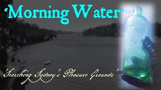 SHORT: ‘MORNING WATER: Searching Sydney’s Pleasure Grounds:   The hunt for old bottles in the water